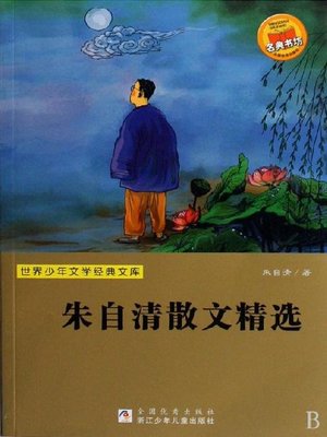 cover image of 世界少年文学经典文库：朱自清散文精选（Famous children's Literature：Zhu ZiQing's prose collection )